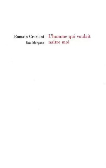 L’homme qui voulait naître moi - Romain Graziani - Fata Morgana