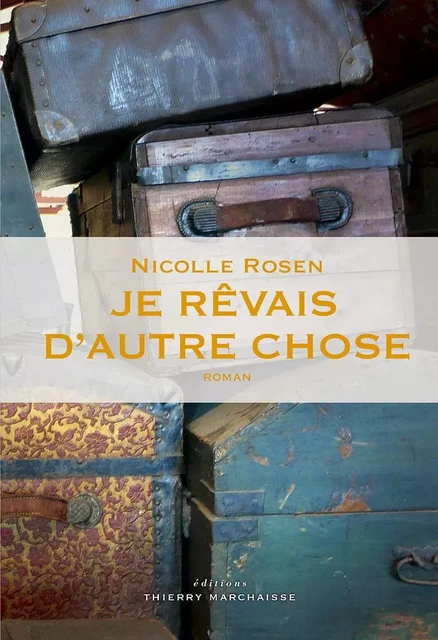 Je rêvais d'autre chose - Nicolle ROSEN - MARCHAISSE