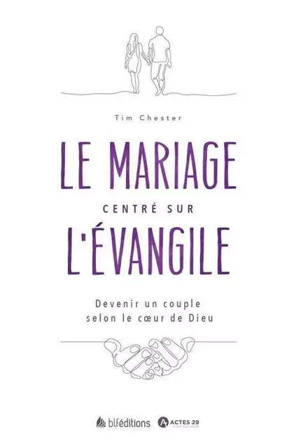 Le mariage centré sur l'Evangile - Tim Chester - BLF EUROPE