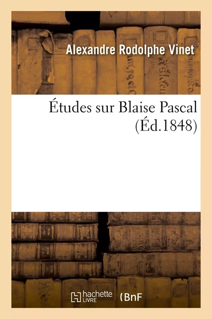 Études sur Blaise Pascal - Alexandre Rodolphe Vinet - HACHETTE BNF