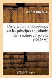 Dissertation philosophique sur les principes constitutifs de la nature corporelle