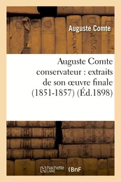 Auguste Comte conservateur : extraits de son oeuvre finale (1851-1857)