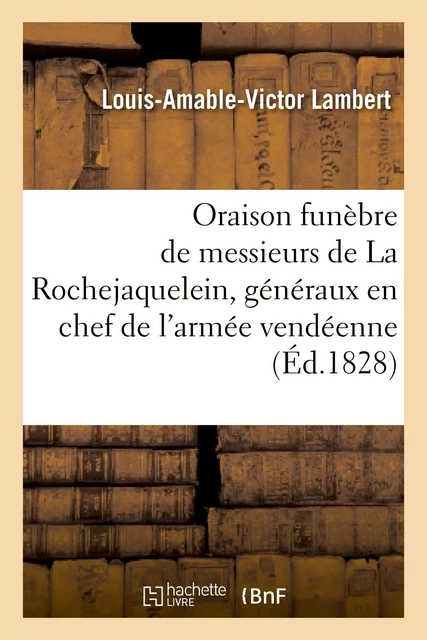 Oraison funèbre de messieurs de La Rochejaquelein, généraux en chef de l'armée vendéenne - Louis-Amable-Victor Lambert - HACHETTE BNF