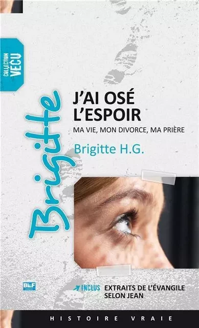 Brigitte - j'ai ose l'espoir : ma vie, mon divorce, ma prière - Brigitte H.G. - BLF EUROPE