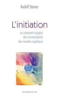 Initiation, Ou Comment Acquerir Des Connaissances - Rudolf Steiner - TRIADES