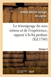 Le témoignage du sens intime et de l'expérience, opposé à la foi profane. Volume 3