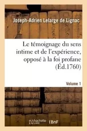 Le témoignage du sens intime et de l'expérience, opposé à la foi profane. Volume 1