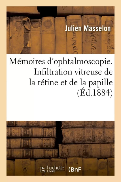 Mémoires d'ophtalmoscopie. Infiltration vitreuse de la rétine et de la papille - Julien Masselon - HACHETTE BNF