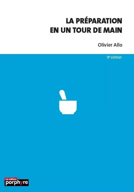 La préparation en un tour de main synonymes, principales solubilités, masses volumiques, liste des substances vénéneuses, doses maximales, principales incompatibili - Olivier Allo - PORPHYRE 92