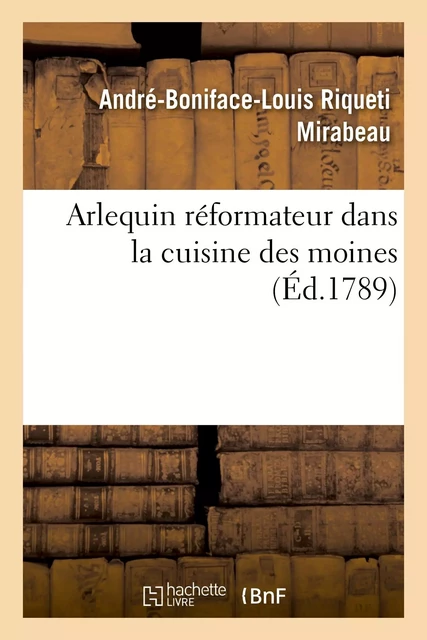 Arlequin réformateur dans la cuisine des moines, ou Plan pour réprimer la gloutonnerie monacale - André-Boniface-Louis Riqueti Mirabeau - HACHETTE BNF