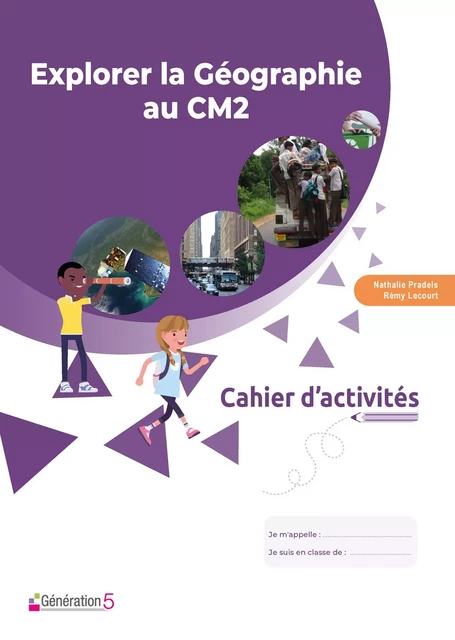 Cahier d'activités Explorer la Géographie au CM2 - Nathalie PRADELS - GENERATION 5