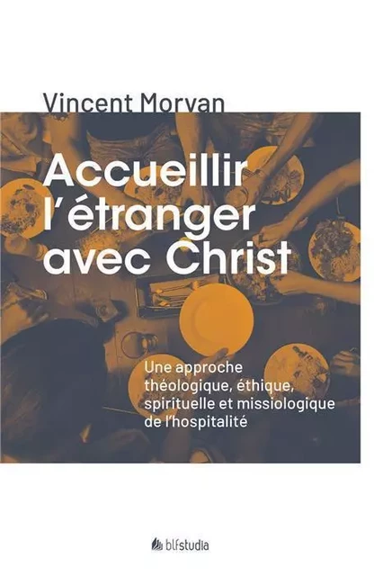 Accueillir l'étranger avec Christ - VINCENT MORVAN - BLF EUROPE