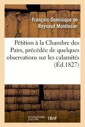 Pétition à la Chambre des Pairs, précédée de quelques observations sur les calamités