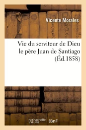 Vie du serviteur de Dieu le père Juan de Santiago