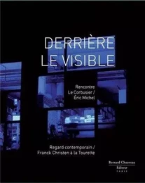 Derrière le visible... - [exposition, Éveux, Couvent de La Tourette, 9 février-31 mars 2013]