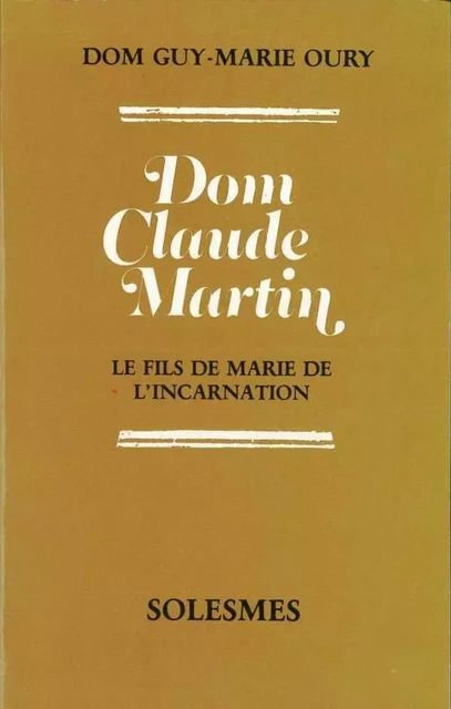 Dom Claude Martin - Le fils de Marie de l'incarnation - Guy-Marie OURY - SOLESMES