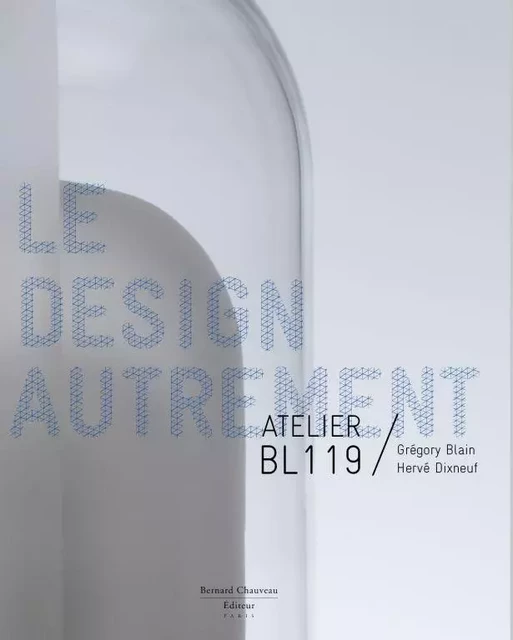 Le design autrement - Atelier BL119, Grégory Blain, Hervé Dixneuf -  - B CHAUVEAU