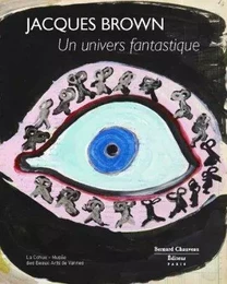 Jacques Brown, un univers fantastique - [exposition, Vannes, 1er juin-6 octobre 2013], La Cohue-Musée des beaux-arts de Vannes