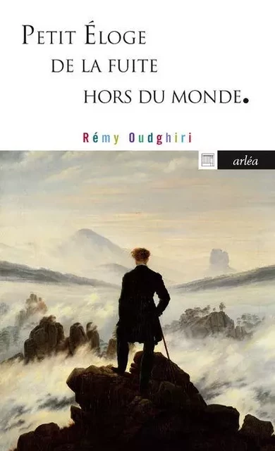 Petit éloge de la fuite hors du monde - Rémy Oudghiri - Arlea