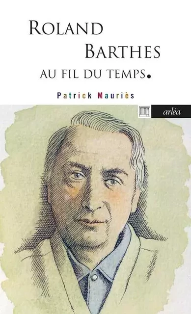 Roland Barthes - Au fil du temps - Patrick Mauriès - Arlea