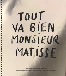 Tout va bien monsieur Matisse - [exposition, Le Cateau-Cambrésis, Musée départemental Matisse, 4 avril 2020-17 janvier 2021]