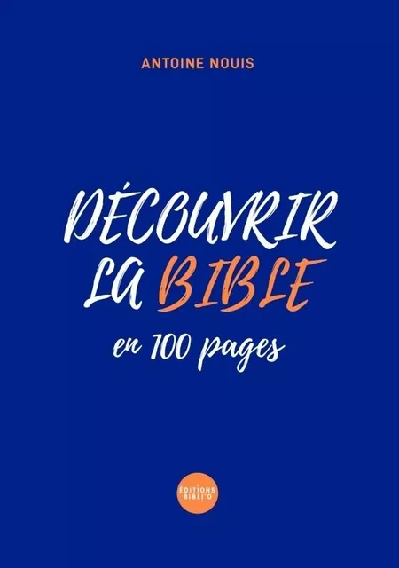 Découvrir la Bible en 100 pages - Antoine Nouis - BIBLI O EDITIONS