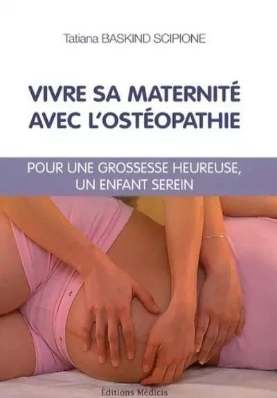 Vivre sa maternité avec l'ostéopathie - Pour une grossesse heureuse, un enfant serein - Tatiana Baskind Scipione - Dervy