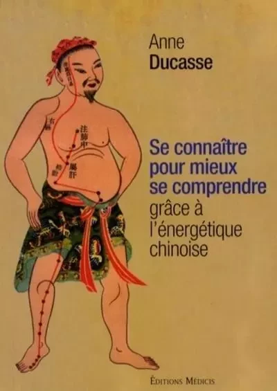 Se connaître pour mieux se comprendre grâce à l'énergétique chinoise - Anne Ducasse - Dervy