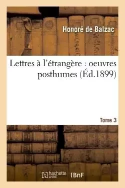 Lettres à l'étrangère : oeuvres posthumes Tome 3 - Honoré de Balzac - HACHETTE BNF