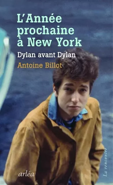 L'Année prochaine à New York - Dylan avant Dylan - Antoine Billot - Arlea