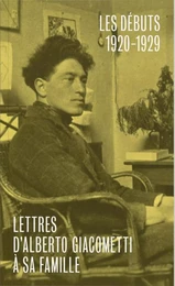 LETTRES D'ALBERTO GIACOMETTI A SA FAMILLE - PREMIER VOLUME : LES DEBUTS 1920-1929