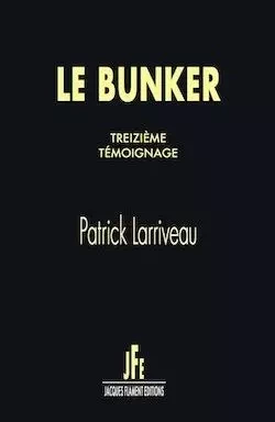 LE BUNKER, TREIZIÈME TÉMOIGNAGE - PATRICK LARRIVEAU - JACQUES FLAMENT