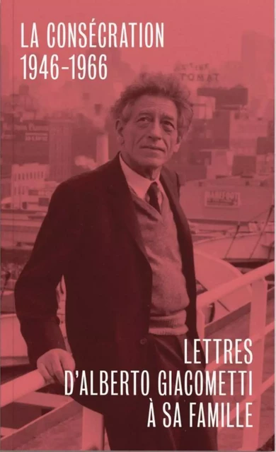 LETTRES D'ALBERTO GIACOMETTI A SA FAMILLE - TROISIEME VOLUME : LA CONSECRATION 1946-1966 -  - B CHAUVEAU