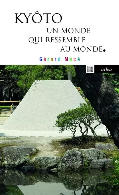 Kyôto - Un monde qui ressemble au monde - Gérard Macé - Arlea