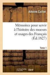 Mémoires pour servir à l'histoire des moeurs et usages des Français. Tome 1