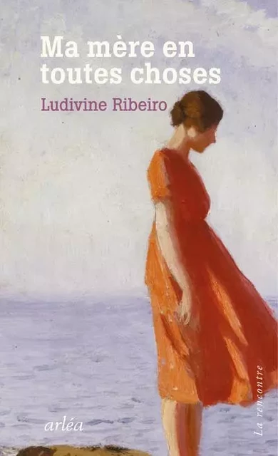 Ma mère en toutes choses - Ludivine Ribeiro - Arlea