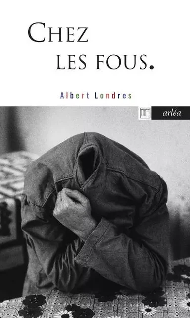 Chez les fous - Albert Londres - Arlea