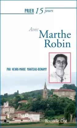 Prier 15 jours avec Marthe Robin - Henri-Marie Manteau-Bonamy - NOUVELLE CITE