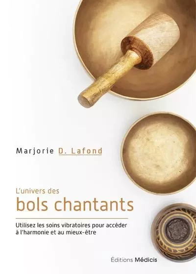 L'Univers des bols chantants - Utilisez les soins vibratoires pour accéder à l'harmonie et au mieux-être - Marjorie D. Lafond - Dervy