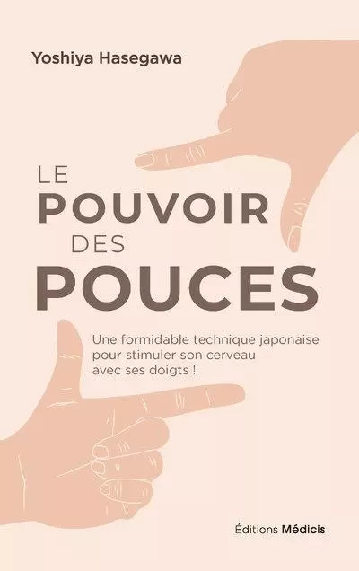 Le pouvoir des pouces - Une formidable technique japonaise pour stimuler son cerveau avec ses doigts ! - Hasegawa Yoshiya - Dervy