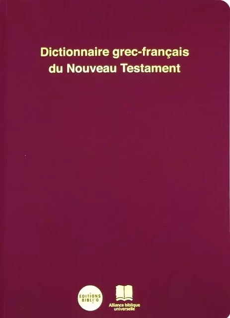 Dictionnaire grec-français du Nouveau Testament -  - BIBLI O EDITIONS