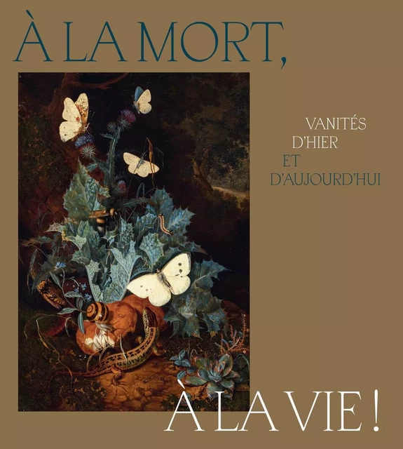 À la mort, à la vie ! - vanités d'hier et d'aujourd'hui -  - B CHAUVEAU