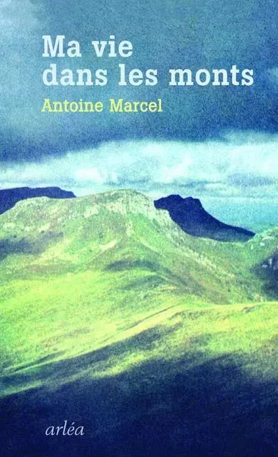 Ma Vie dans les Monts - Antoine Marcel - Arlea