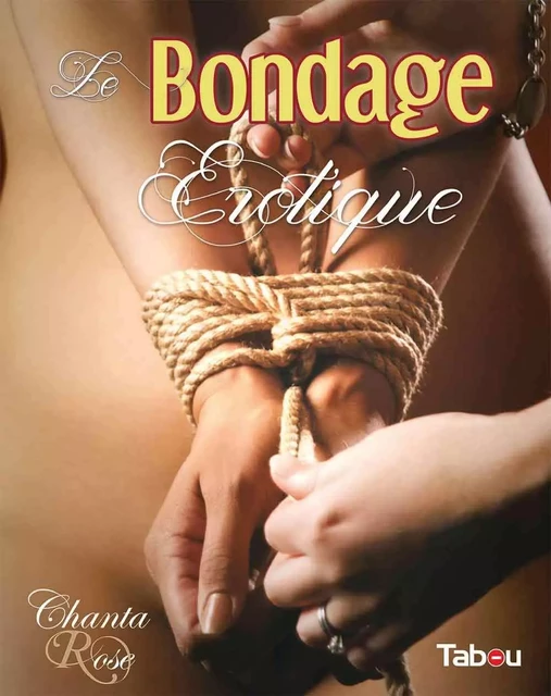 Le bondage érotique - Chanta Rose - TABOU