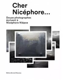 Cher Nicéphore - douze photographes écrivent à Nicéphore Niépce