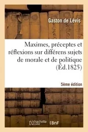 Maximes, préceptes et réflexions sur différens sujets de morale et de politique 5e édition