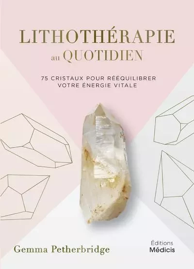 Lithothérapie au quotidien - 75 cristaux pour rééquilibrer votre énergie vitale - Gemma Petherbridge - Dervy