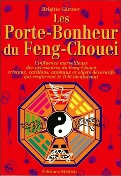 Les porte-bonheur du Feng-Chouei -L'influence merveilleuse des accessoires du Feng-Chuei - Brigitte Gärtner - Dervy