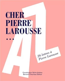 Cher Pierre Larousse - 26 lettres à Pierre Larousse