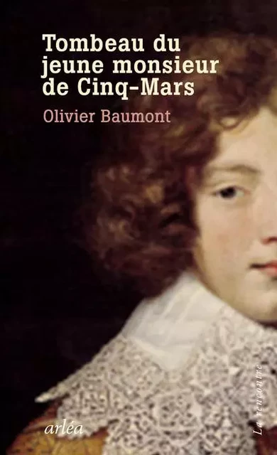 Tombeau du jeune monsieur de Cinq-Mars - Olivier Baumont - Arlea